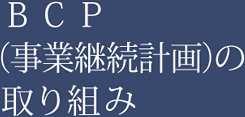 BCP（事業継続計画）の取り組み